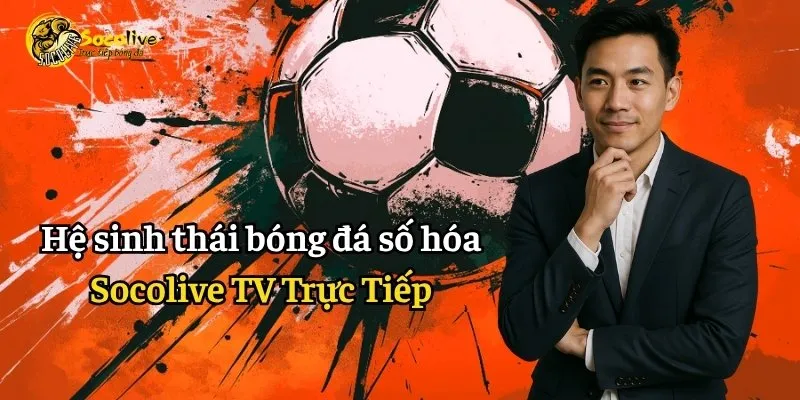 CEO Thành Công 7 Socolive truc tiep bong da - Hệ Sinh Thái Bóng Đá Số Hóa