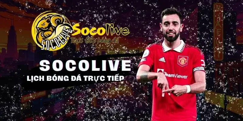 SOCOLIVE 19 Lịch trực tiếp bóng đá chuẩn xác đầy đủ tại Socolive