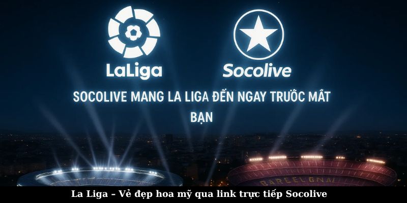 Link trực tiếp bóng đá Socolive – Xem Ngoại Hạng Anh, Cúp C1, La Liga 5 Xem La Liga tại link trực tiếp Socolive để có trải nghiệm tốt nhất
