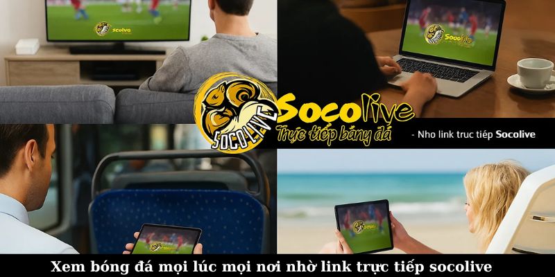 Link trực tiếp bóng đá Socolive – Xem Ngoại Hạng Anh, Cúp C1, La Liga 6 Xem bóng đá đa thiết bị nhờ có link trực tiếp Socolive