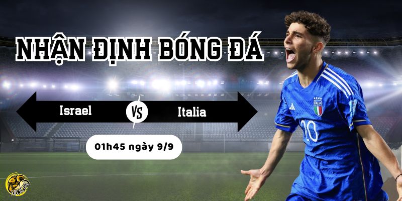 Nhận định bóng đá Israel vs Italia, 01h45 ngày 9/9 3 So sánh sức mạnh đội hình Israel và Italia