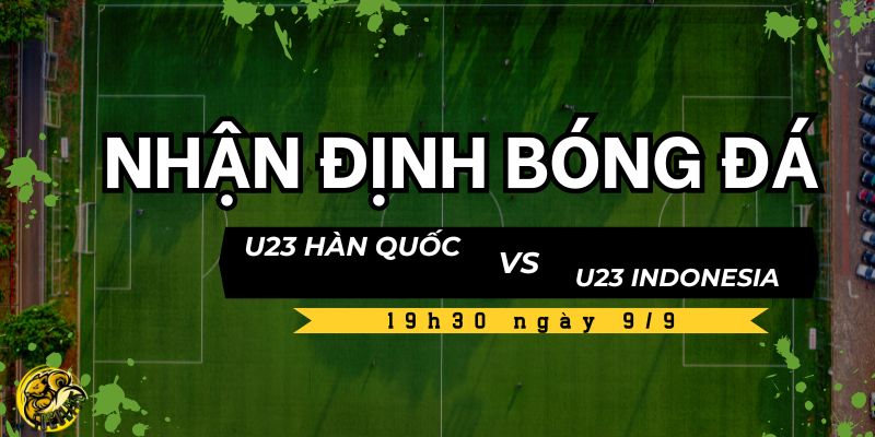 Nhận định bóng đá U23 Hàn Quốc vs U23 Indonesia, 19h30 ngày 9/9 4 Nhận định từ chuyên gia Socolive TV