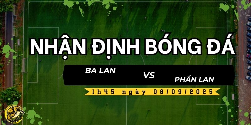Nhận định bóng đá Ba Lan vs Phần Lan, 01h45 ngày 8/9 4 Nhận định và dự đoán trận đấu Ba Lan vs Phần Lan