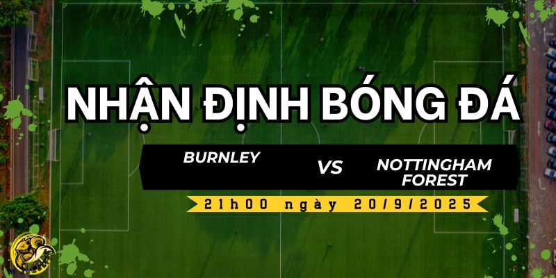 Nhận định bóng đá Burnley vs Nottingham Forest, 21h00 ngày 20/9 4 Socolive TV dự đoán kết quả và tỷ số trận đấu