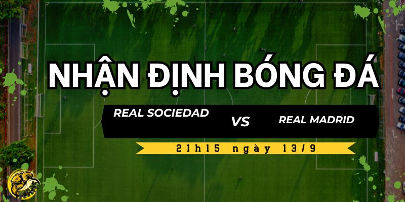 Nhận định Real Sociedad vs Real Madrid lúc 21h15 ngày 13/9 4 Socolive TV nhận định trận đấu Real Sociedad vs Real Madrid