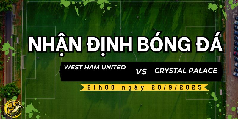 Nhận định West Ham United vs Crystal Palace, 21h00 ngày 20/9 4 Socolive TV nhận định và dự đoán kết quả trận đấu