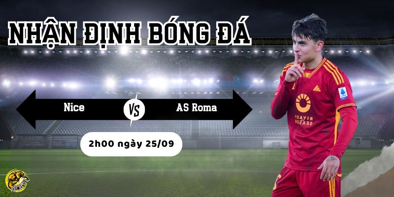 Nhận định bóng đá Nice vs AS Roma, 2h00 ngày 25/09 3 Socolive phân tích phong độ và đội hình trước trận