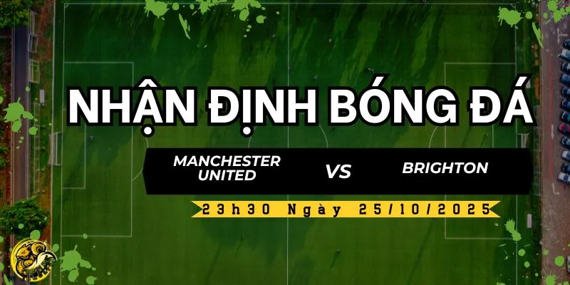 Nhận Định Bóng Đá MU vs Brighton, 23h30 Ngày 25/10 4 Socolive TV nhận định và dự đoán kết quả trận đấu